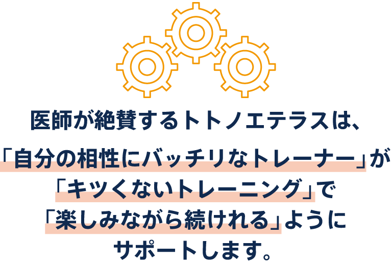 医師が絶賛するトトノエテラスは、「自分の相性にバッチリなトレーナー」が「キツくないトレーニング」で「楽しみながら続けれる」ようにサポートします。